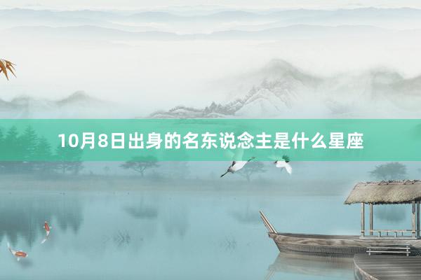 10月8日出身的名东说念主是什么星座